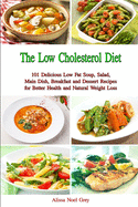 The Low Cholesterol Diet: 101 Delicious Low Fat Soup, Salad, Main Dish, Breakfast and Dessert Recipes for Better Health and Natural Weight Loss