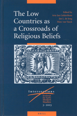 The Low Countries as a Crossroads of Religious Beliefs - Gelderblom, Arie, and de Jong, Jan, and Van Vaeck, Marc