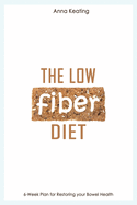 The Low Fiber Diet: 6-Week Plan for Restoring your Bowel Health