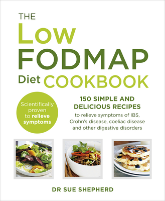 The Low-FODMAP Diet Cookbook: 150 simple and delicious recipes to relieve symptoms of IBS, Crohn's disease, coeliac disease and other digestive disorders - Shepherd, Sue, Dr.