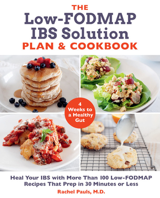 The Low-Fodmap Ibs Solution Plan and Cookbook: Heal Your Ibs with More Than 100 Low-Fodmap Recipes That Prep in 30 Minutes or Less - Pauls, Rachel, Dr.