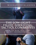 The Low Light Fight -Shooting, Tactics, Combatives: How to Win in a Low-Light Environment.