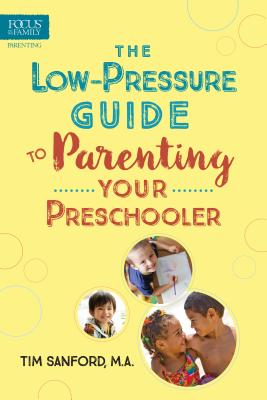 The Low-Pressure Guide to Parenting Your Preschooler - Sanford, Tim