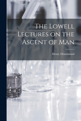 The Lowell Lectures on the Ascent of Man - Drummond, Henry