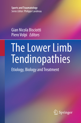 The Lower Limb Tendinopathies: Etiology, Biology and Treatment - Bisciotti, Giannicola (Editor), and Volpi, Piero (Editor)