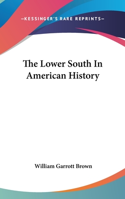 The Lower South In American History - Brown, William Garrott