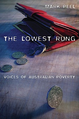 The Lowest Rung: Voices of Australian Poverty - Peel, Mark