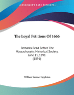 The Loyal Petitions of 1666: Remarks Read Before the Massachusetts Historical Society, June 11, 1891
