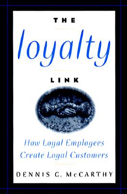 The Loyalty Link: How Loyal Employees Create Loyal Customers - McCarthy, Dennis G