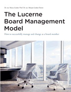 The Lucerne Board Management Model - the legally sound reference model with 31 illustrations and lots of food for thought to be deepened in management bodies of all sizes and in all sectors.: How to successfully manage and change as a board member...