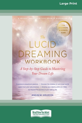 The Lucid Dreaming Workbook: A Step-by-Step Guide to Mastering Your Dream Life [16pt Large Print Edition] - Holecek, Andrew