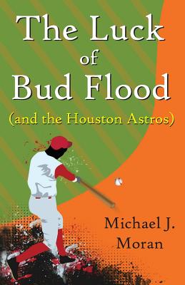 The Luck of Bud Flood: (and the Houston Astros) - Moran, Michael J, Professor