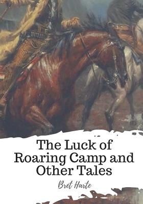 The Luck of Roaring Camp and Other Tales - Harte, Bret