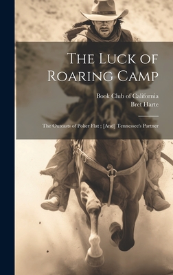 The Luck of Roaring Camp: The Outcasts of Poker Flat; [And] Tennessee's Partner - Harte, Bret, and Book Club of California (Creator)