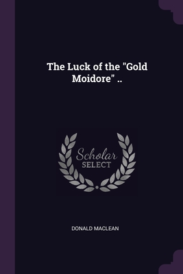 The Luck of the "Gold Moidore" .. - MacLean, Donald