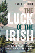 The Luck of the Irish: How a Shipload of Convicts Survived the Wreck of the Hive to Make a New Life in Australia