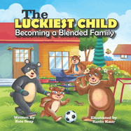 The Luckiest Child - Becoming a Blended Family: A Social Emotional Children's Book About Embracing and Accepting Change, Emotions and Self-Regulation