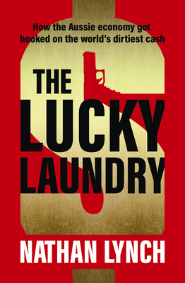 The Lucky Laundry: longlisted for 2022 Walkley Award and 2022 winner of Financial Crime Fighter Award - Lynch, Nathan