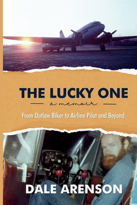 The Lucky One, a memoir, From Outlaw Biker to Airline Pilot and Beyond - Arenson, Dale