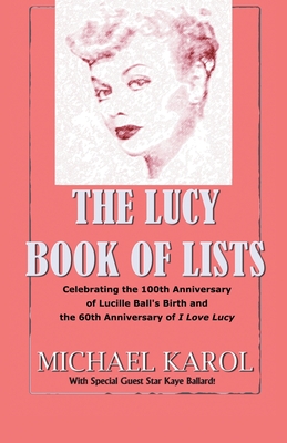 The Lucy Book of Lists: Celebrating Lucille Ball's Centennial and the 60th Anniversary of I Love Lucy - Karol, Michael