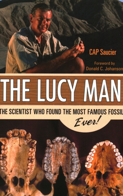 The Lucy Man: The Scientist Who Found the Most Famous Fossil Ever! - Saucier, Cap, and Johanson, Donald C (Foreword by)