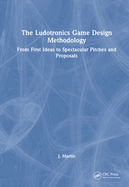 The Ludotronics Game Design Methodology: From First Ideas to Spectacular Pitches and Proposals