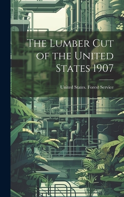 The Lumber Cut of the United States 1907 - United States Forest Service (Creator)