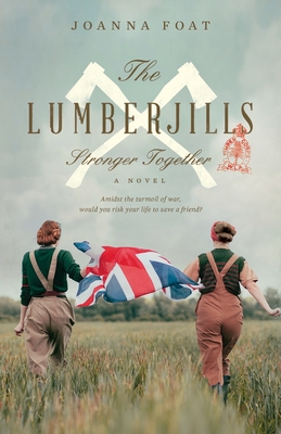 The Lumberjills: Stronger Together - Foat, Joanna