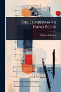 The Lumberman's Hand Book