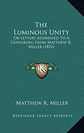 The Luminous Unity: Or Letters Addressed To A. Guinzburg From Matthew R. Miller (1876)
