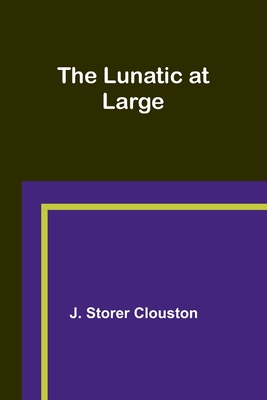 The Lunatic at Large - Clouston, J Storer