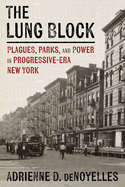 The Lung Block: Plagues, Parks, and Power in Progressive-Era New York
