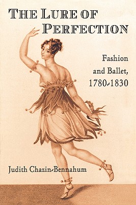 The Lure of Perfection: Fashion and Ballet, 1780-1830 - Bennahum, Judith