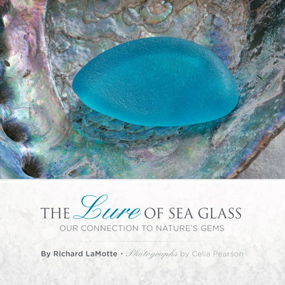 The Lure of Sea Glass: Our Connection to Nature's Gems - Lamotte, Richard, and Pearson, Celia (Photographer)