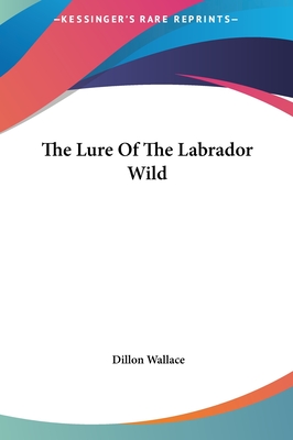 The Lure Of The Labrador Wild - Wallace, Dillon