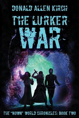 The Lurker War: The "Nown" World Chronicles: Book Two - Kirch, Donald Allen
