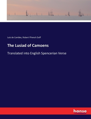 The Lusiad of Camoens: Translated into English Spencerian Verse - Cames, Lus de, and Duff, Robert Ffrench