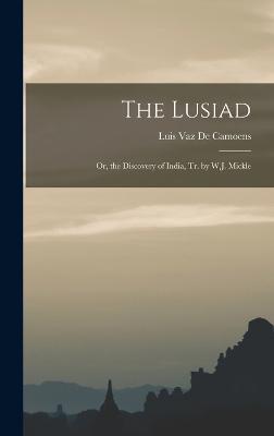 The Lusiad: Or, the Discovery of India, Tr. by W.J. Mickle - De Camoens, Luis Vaz