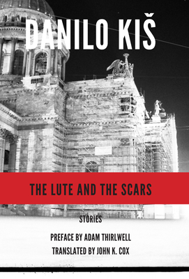 The Lute and the Scars - Kis, Danilo, and Cox, John K (Translated by), and Thirlwell, Adam (Preface by)