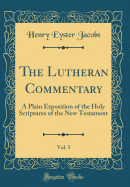 The Lutheran Commentary, Vol. 5: A Plain Exposition of the Holy Scriptures of the New Testament (Classic Reprint)