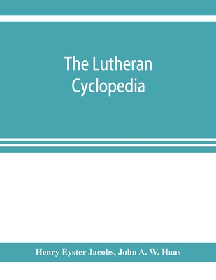 The Lutheran cyclopedia - Eyster Jacobs, Henry, and A W Haas, John