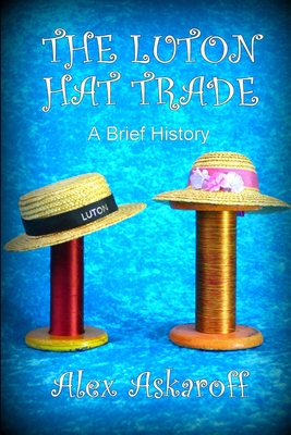 The Luton Hat Trade, a Brief History - Askaroff, Alex