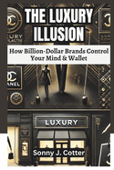 The Luxury Illusion: How Billion-Dollar Brands Control Your Mind & Wallet