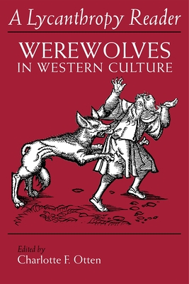 The Lycanthropy Reader: Werewolves in Western Culture - Otten, Charlotte F (Editor)