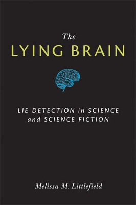 The Lying Brain: Lie Detection in Science and Science Fiction - Littlefield, Melissa M.