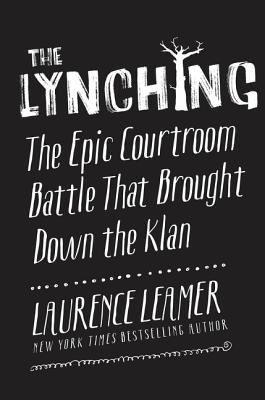 The Lynching: The Epic Courtroom Battle That Brought Down the Klan - Leamer, Laurence