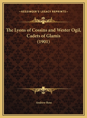 The Lyons of Cossins and Wester Ogil, Cadets of Glamis (1901) - Ross, Andrew