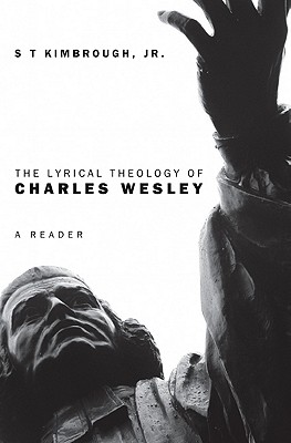 The Lyrical Theology of Charles Wesley: A Reader - Kimbrough, S T, Jr.