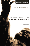 The Lyrical Theology of Charles Wesley, Expanded Edition: A Reader