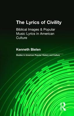 The Lyrics of Civility: Biblical Images & Popular Music Lyrics in American Culture - Bielen, Kenneth